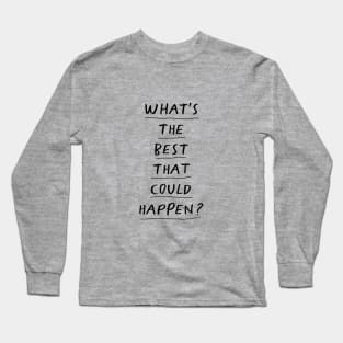 What's The Best That Could Happen Long Sleeve T-Shirt